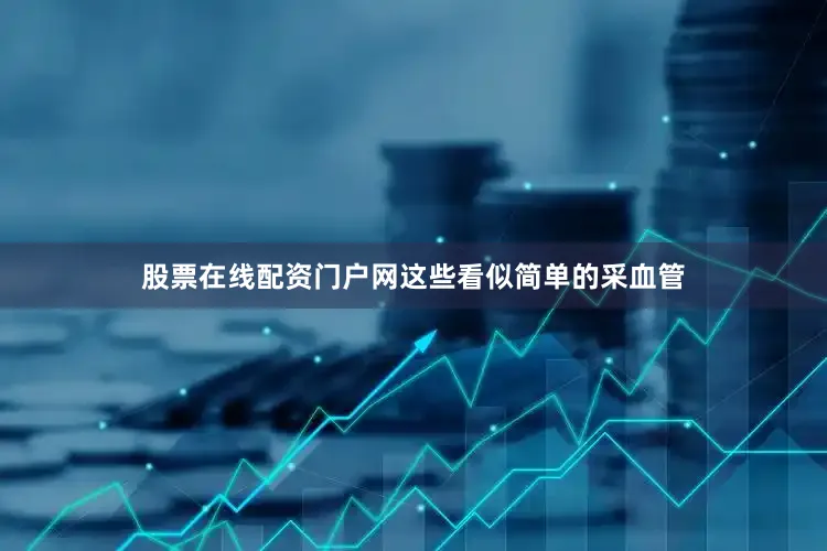 股票在线配资门户网这些看似简单的采血管