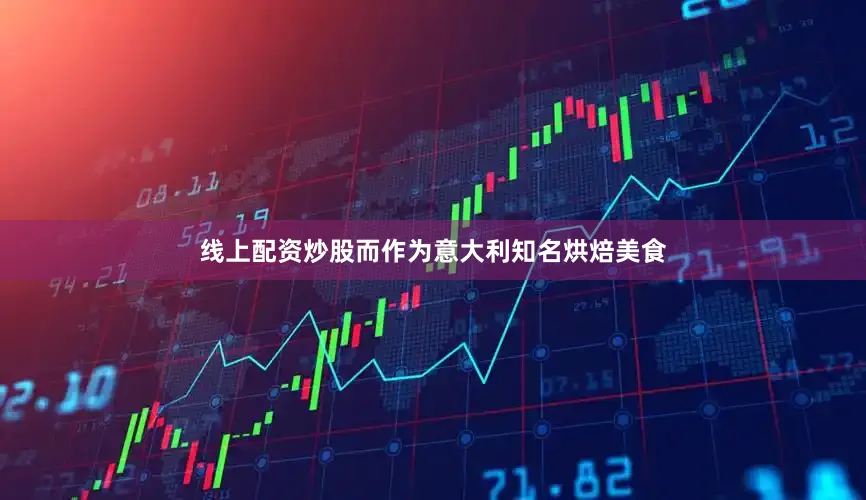 线上配资炒股而作为意大利知名烘焙美食